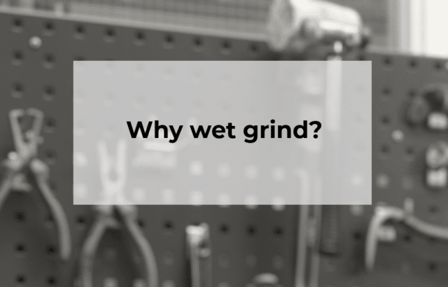 why wet grind?